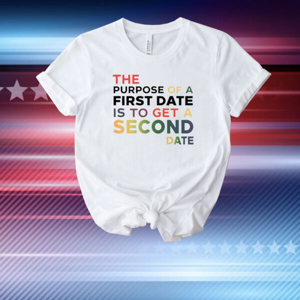 The Purpose Of A First Date Is To Get A Second Date T-Shirt