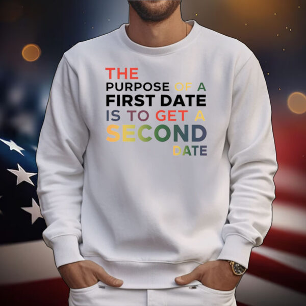 The Purpose Of A First Date Is To Get A Second Date Tee Shirts