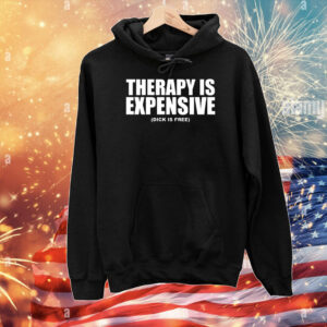 Therapy Is Expensive Dick Is Free T-Shirts