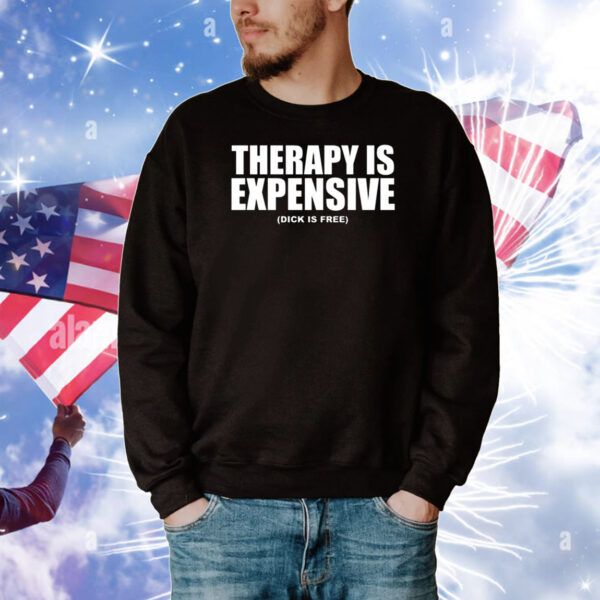 Therapy Is Expensive Dick Is Free Tee Shirts