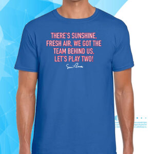 There Sunshine, Fresh Air, We Got The Team Behind Us Let Play Two TShirt