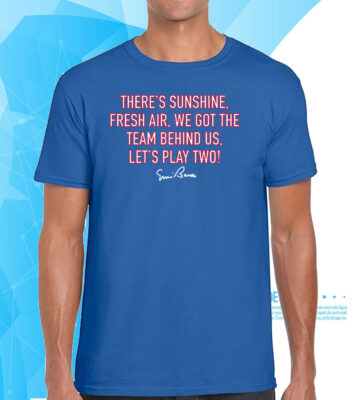 There Sunshine, Fresh Air, We Got The Team Behind Us Let Play Two TShirt