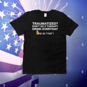 Traumatized Don't Go 2 Therapy Drink Everyday T-Shirt