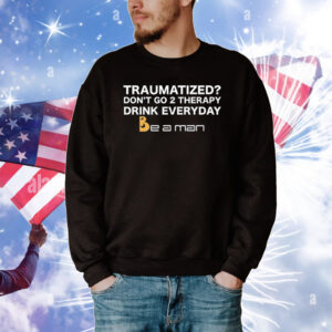 Traumatized Don't Go 2 Therapy Drink Everyday Tee Shirts