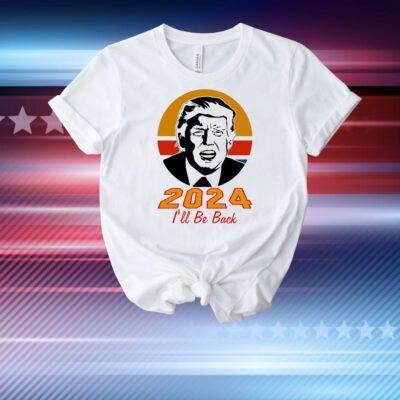 Trump 2024 I'll Be Back T-Shirt
