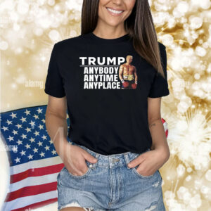 Trump Anybody Anytime Anyplace Shirts