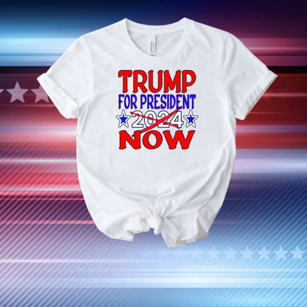 Trump For President Now Not In 2024 T-Shirt