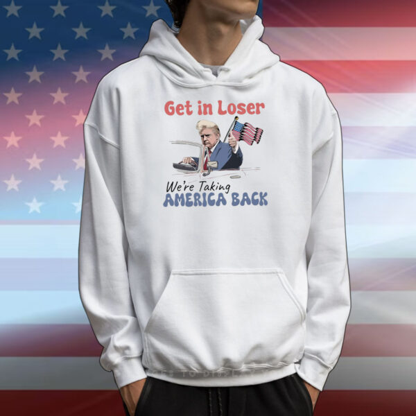 Trump Get In Loser We're Taking America Back , Trump For President 2024 T-Shirts
