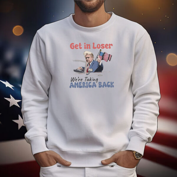 Trump Get In Loser We're Taking America Back , Trump For President 2024 Tee Shirts