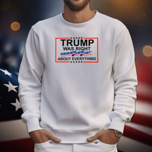 Trump Was Right About Everything Make America Great Again T-Shirts