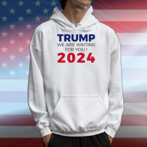 Trump We Are Waiting For You 2024 Trump President 2024 T-Shirts