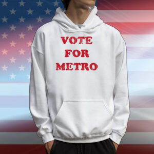 Vote For Metro If Young Metro Don't Trust You T-Shirts