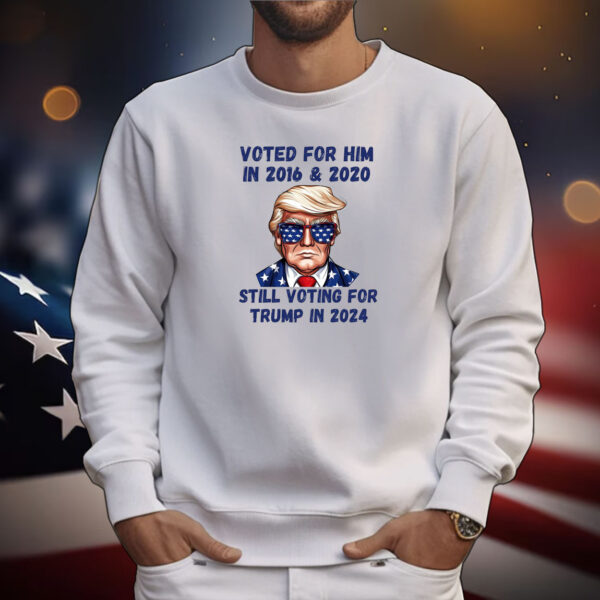 Voted for Him in 2016 & 2020, still voting for Trump in 2024 Tee Shirts