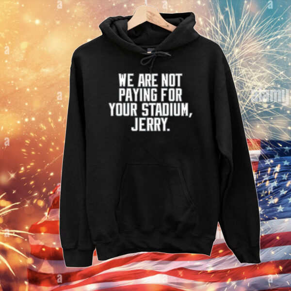 We Are Not Paying For Your Stadium Jerry T-Shirts