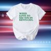 Weed Love To See You In Kentucky T-Shirt