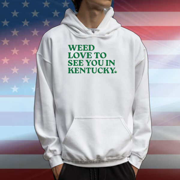 Weed Love To See You In Kentucky T-Shirts