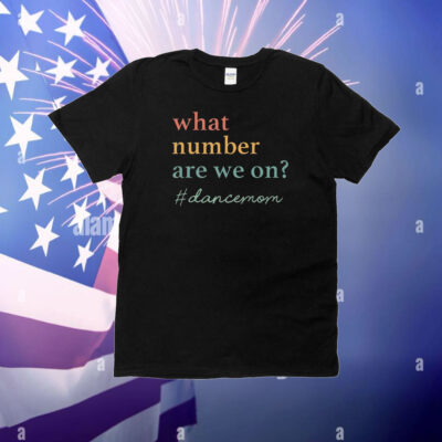 What Number Are We On Dance Mom Lovers T-Shirt