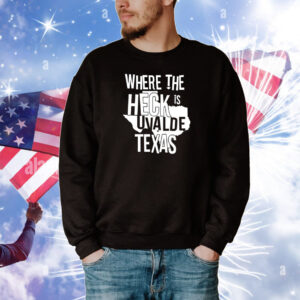 Where The Heck Is Uvalde Texas Tee Shirts