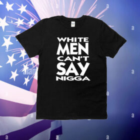 White Men Can't Say Nigga T-Shirt