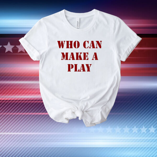 Who Can Make A Play T-Shirt