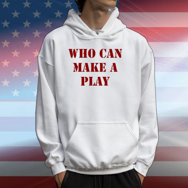Who Can Make A Play T-Shirts