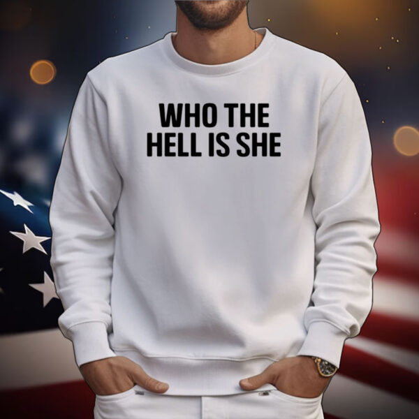Who The Hell Is She Tee Shirts