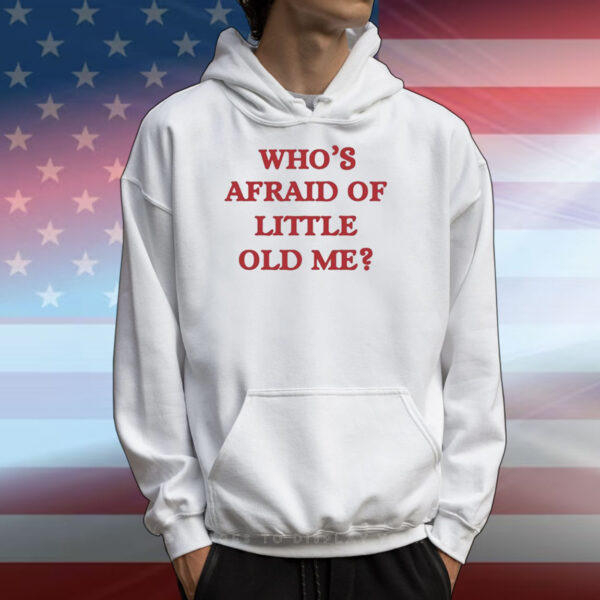 Who's Afraid Of Little Old Me T-Shirts