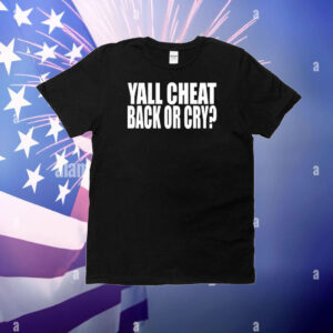 Yall Cheat Back Or Cry T-Shirt