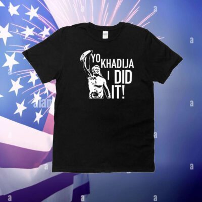 Yo Khadija I Did It T-Shirt
