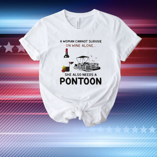 A Woman Cannot Survive On Wine Alone She Also Needs A Pontoon T-Shirt