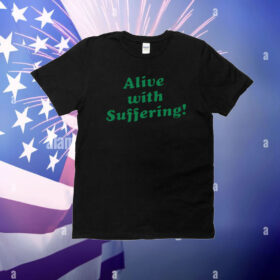 Alive With Suffering! T-Shirt