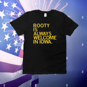 Booty Is Always Welcome In Iowa T-Shirt