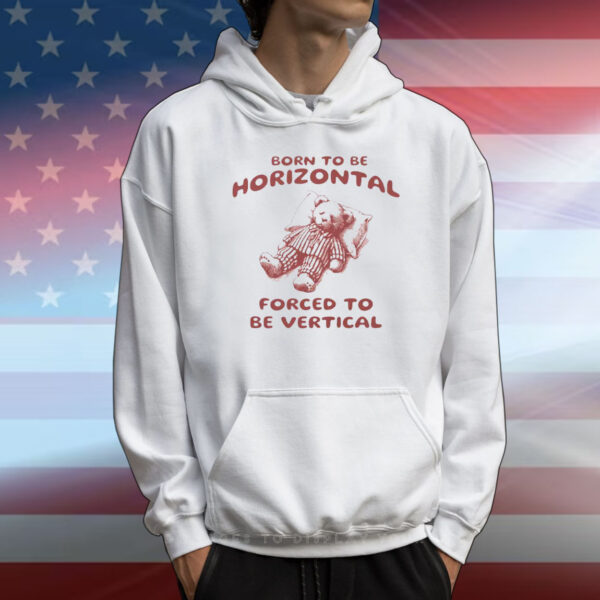 Born To Be Horizontal Forced To Be Vertical T-Shirt