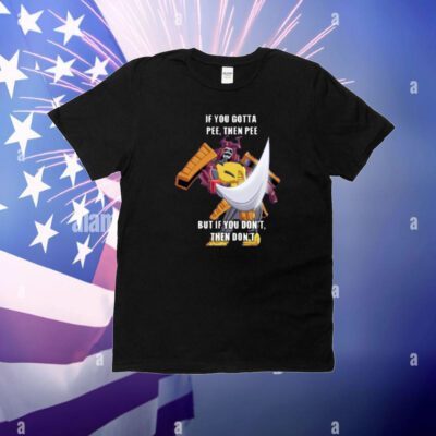 CanniCan If You Gotta Pee Then Pee But If You Don't Then Don't T-Shirt