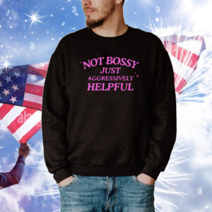 Confettirebels Not Bossy Just Aggressively Helpful T-Shirt