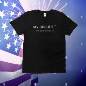 Cry About It Not Generated By Ai T-shirt