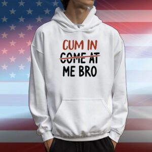 Cum In Come At Me Bro T-Shirt