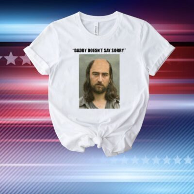 Daddy Doesn't Say Sorry T-Shirt