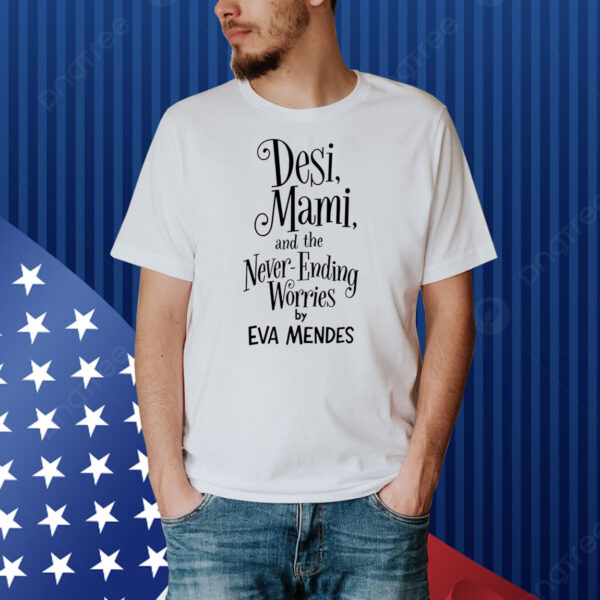 Desi Mami And The Never Ending Worries By Eva Mendes Shirt