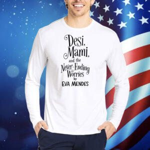 Desi Mami And The Never Ending Worries By Eva Mendes TShirts