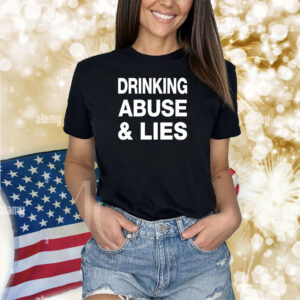 Drinking Abuse And Lies Shirts
