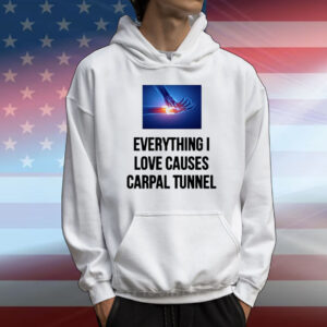 Everything I Love Causes Carpal Tunnel T-Shirt