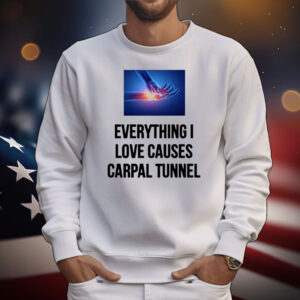 Everything I Love Causes Carpal Tunnel T-Shirt