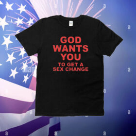 God Wants You To Get A Sex Change T-Shirt