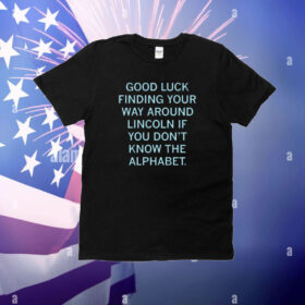 Good Luck Finding Your Way Around Lincoln T-Shirt
