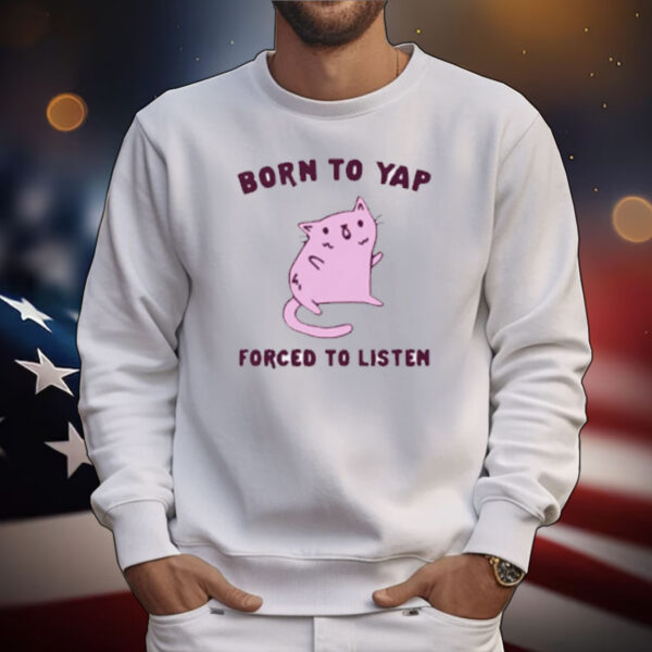 Gotfunny Born To Yap Forced To Listen T-Shirt