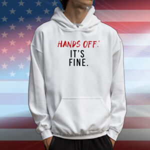 Hands Off It's Fine T-Shirt