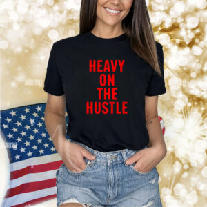 Heavy On The Hustle shirt