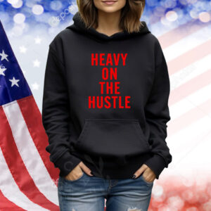 Heavy On The Hustle shirt