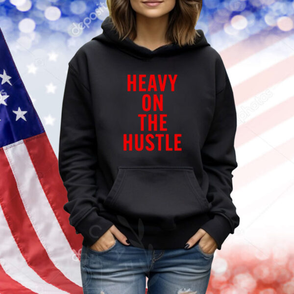 Heavy On The Hustle shirt